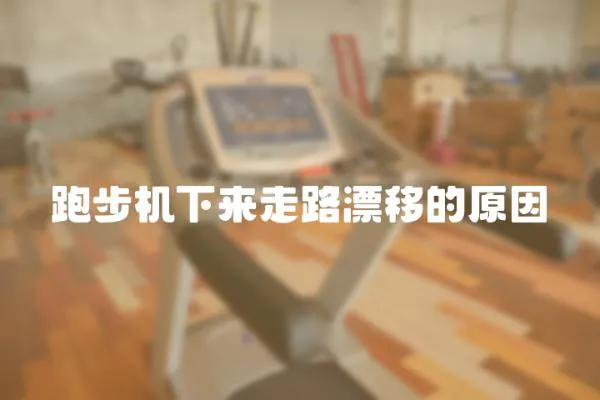 跑步機(jī)下來走路漂移的原因