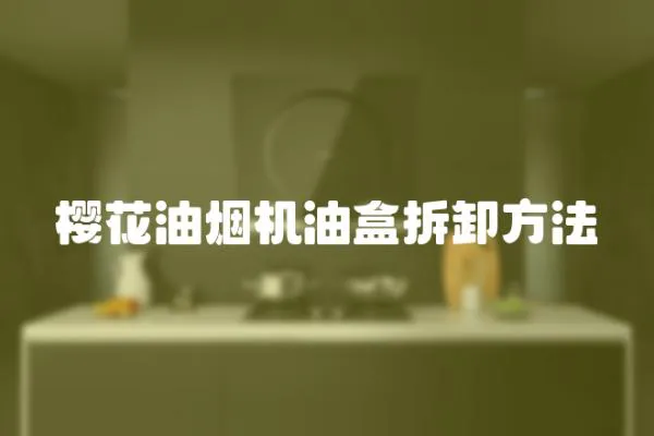 櫻花油煙機油盒拆卸方法
