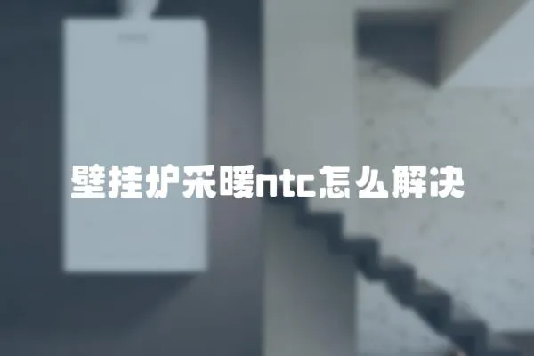 壁挂炉采暖ntc怎么解决