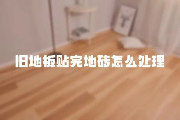舊地板貼完地磚怎么處理