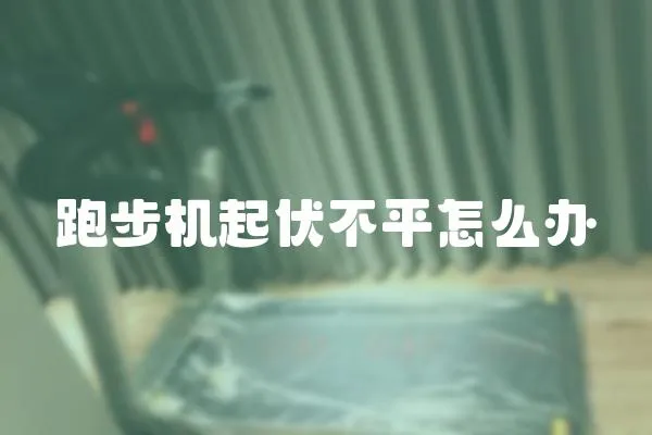跑步機起伏不平怎么辦