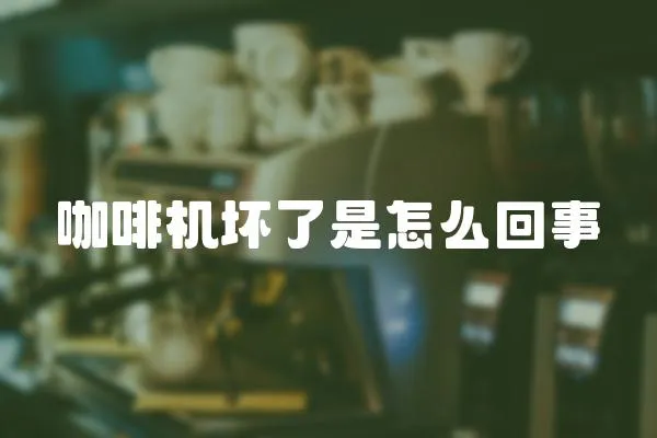 咖啡機(jī)壞了是怎么回事
