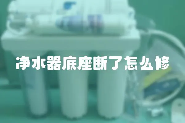 凈水器底座斷了怎么修