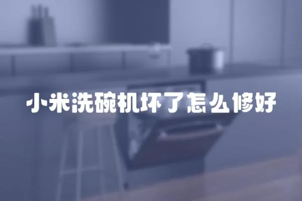小米洗碗機(jī)壞了怎么修好