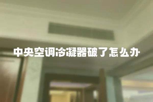中央空調冷凝器破了怎么辦