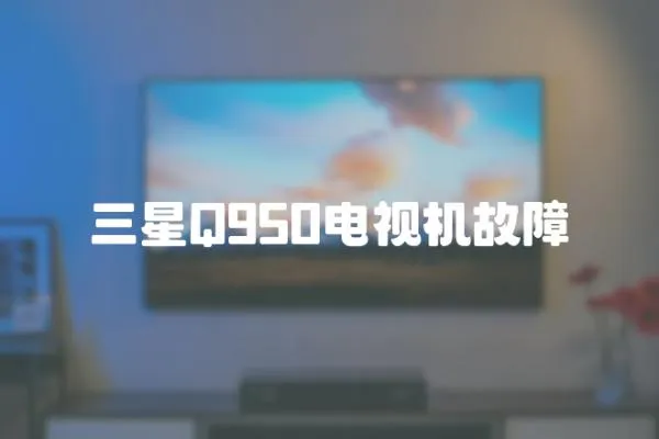 三星Q950電視機(jī)故障