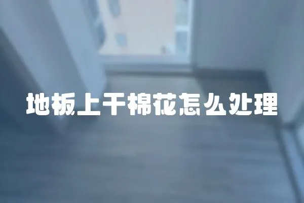 地板上干棉花怎么處理