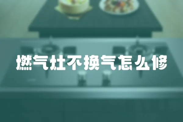 燃氣灶不換氣怎么修