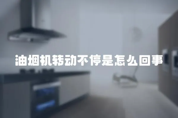 油煙機轉動不停是怎么回事