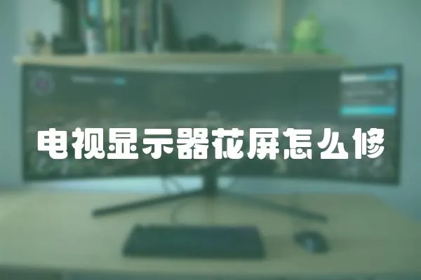 電視顯示器花屏怎么修