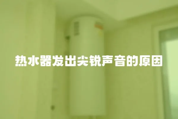 熱水器發出尖銳聲音的原因