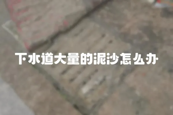 下水道大量的泥沙怎么辦