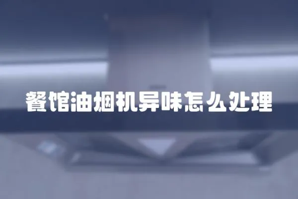 餐館油煙機異味怎么處理