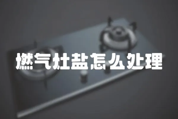 燃?xì)庠铥}怎么處理