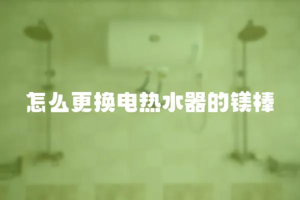 怎么更換電熱水器的鎂棒