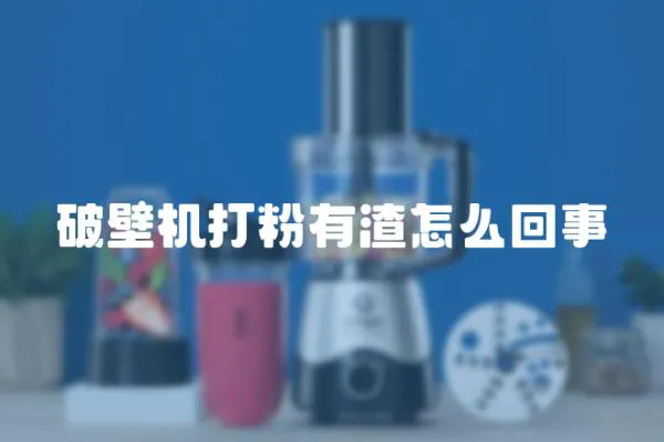 破壁机打粉有渣怎么回事