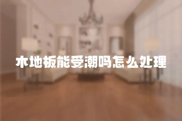 木地板能受潮嗎怎么處理