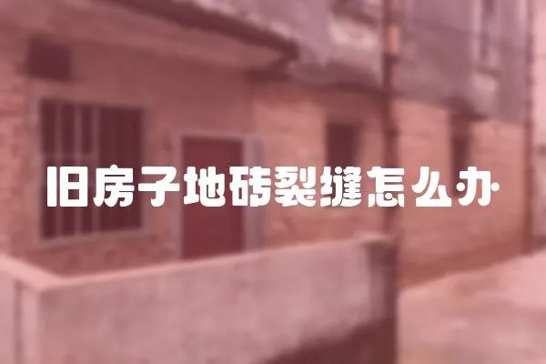 舊房子地磚裂縫怎么辦