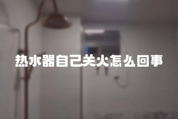 熱水器自己關火怎么回事