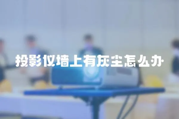 投影儀墻上有灰塵怎么辦