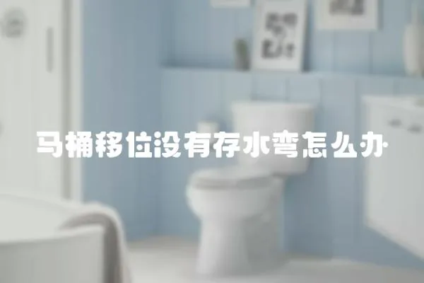 馬桶移位沒有存水彎怎么辦