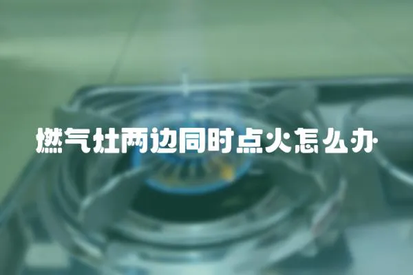 燃氣灶兩邊同時點火怎么辦