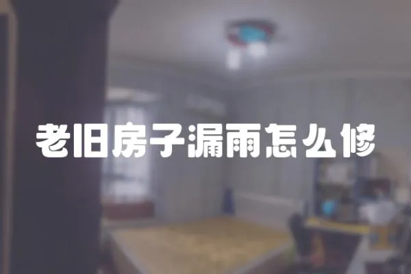 老舊房子漏雨怎么修