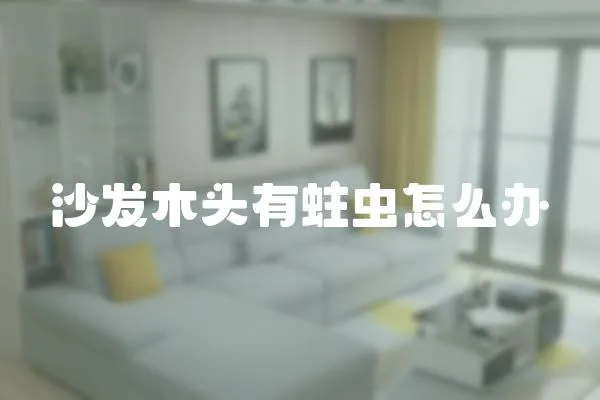 沙發木頭有蛀蟲怎么辦