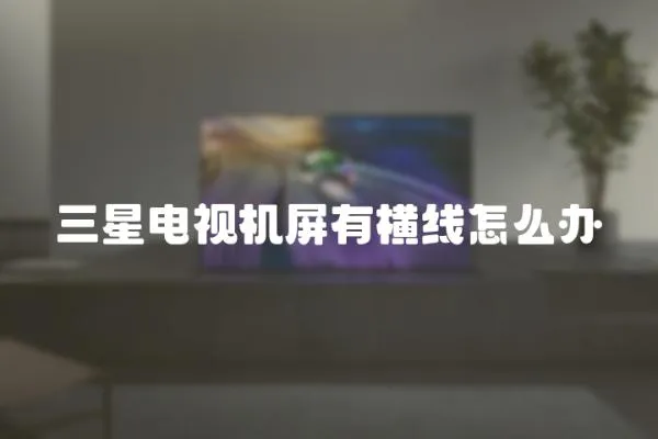 三星电视机屏有横线怎么办