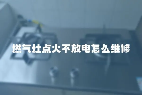 燃氣灶點火不放電怎么維修