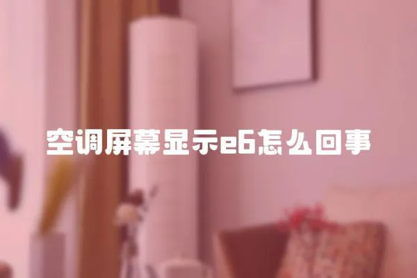 空調屏幕顯示e6怎么回事