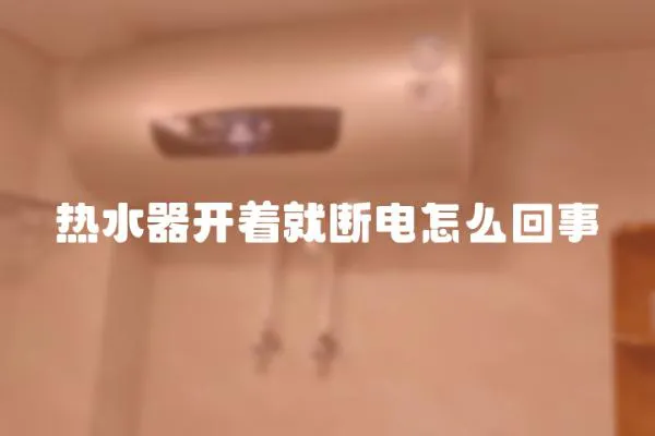熱水器開著就斷電怎么回事