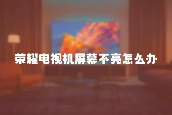 榮耀電視機屏幕不亮怎么辦