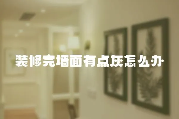 裝修完墻面有點灰怎么辦