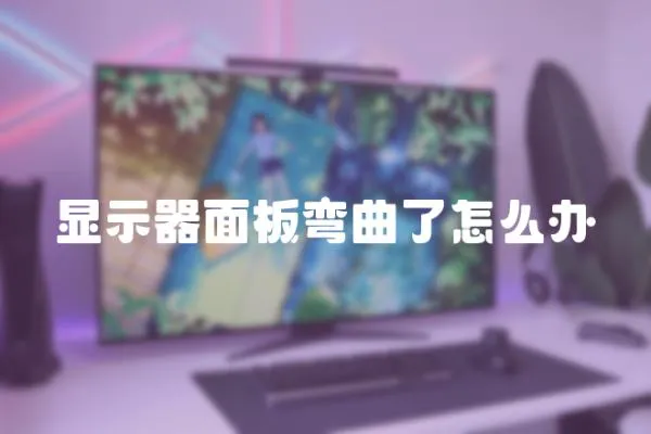 显示器面板弯曲了怎么办