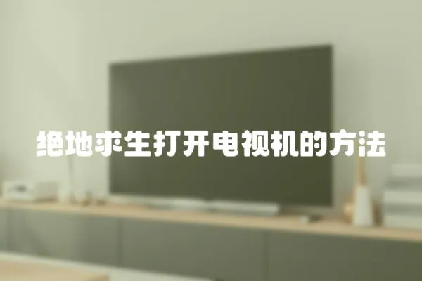 絕地求生打開電視機的方法