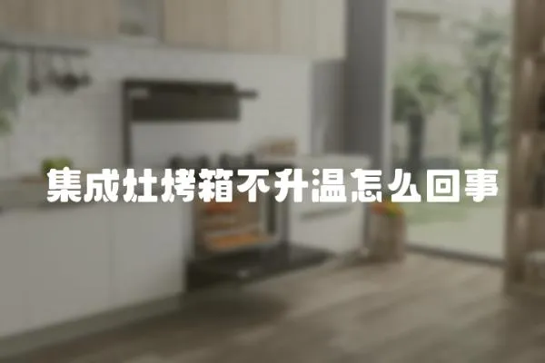 集成灶烤箱不升溫怎么回事