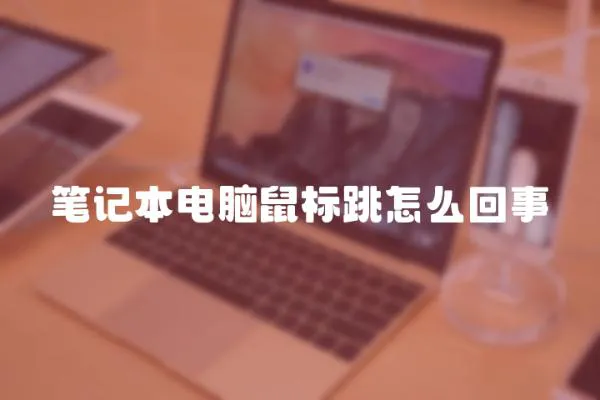 筆記本電腦鼠標跳怎么回事