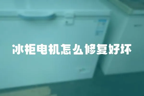 冰柜電機怎么修復好壞