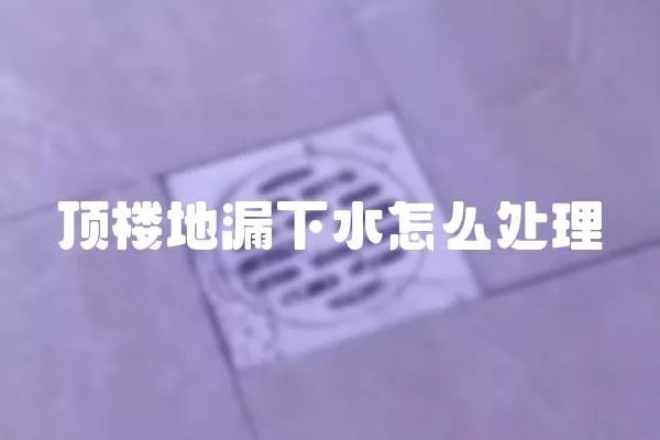 頂樓地漏下水怎么處理