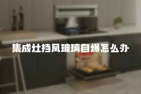 集成灶擋風玻璃自爆怎么辦