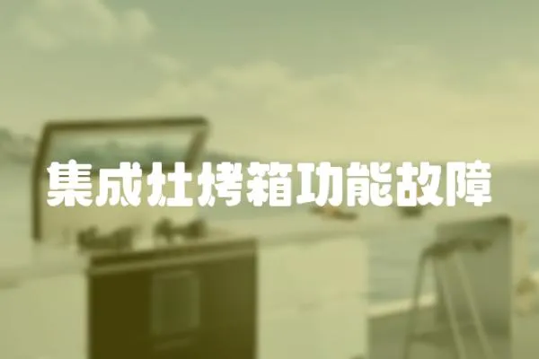集成灶烤箱功能故障