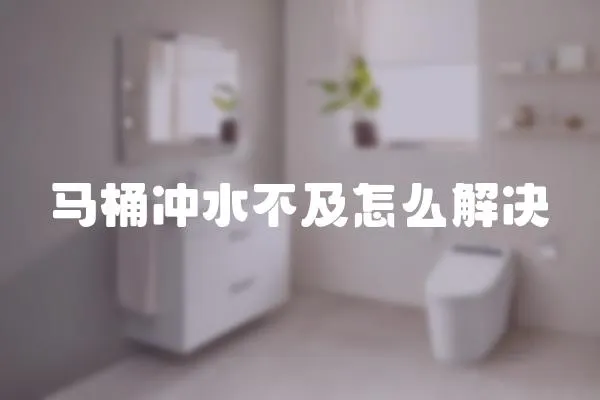 馬桶沖水不及怎么解決
