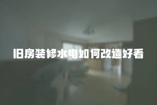 舊房裝修水電如何改造好看