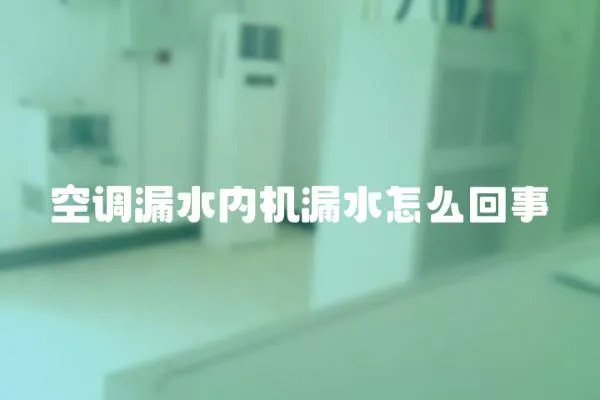 空調漏水內機漏水怎么回事