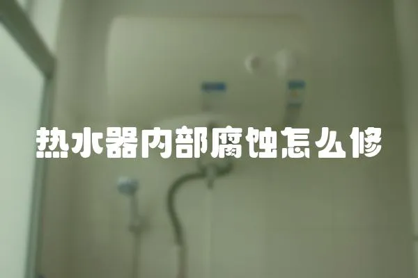 熱水器內部腐蝕怎么修