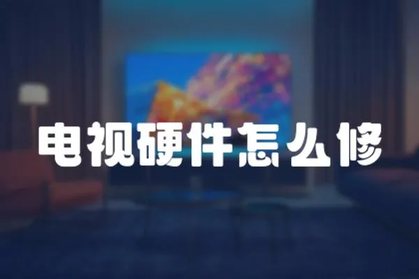 電視硬件怎么修