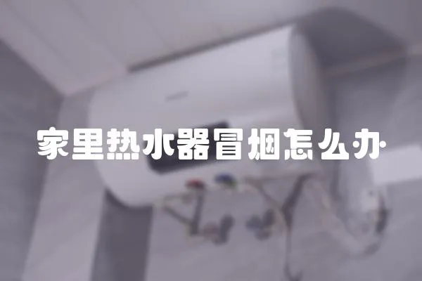 家里熱水器冒煙怎么辦