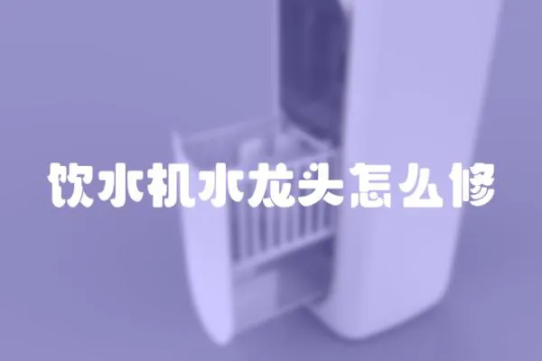 飲水機水龍頭怎么修