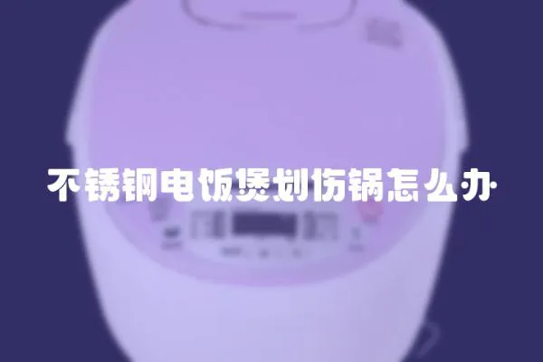 不銹鋼電飯煲劃傷鍋怎么辦